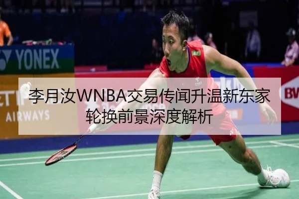 李月汝WNBA交易传闻升温新东家轮换前景深度解析